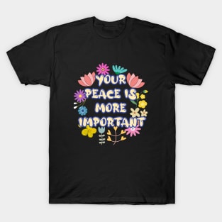 YOUR  PEACE IS  MORE  IMPORTANT T-Shirt